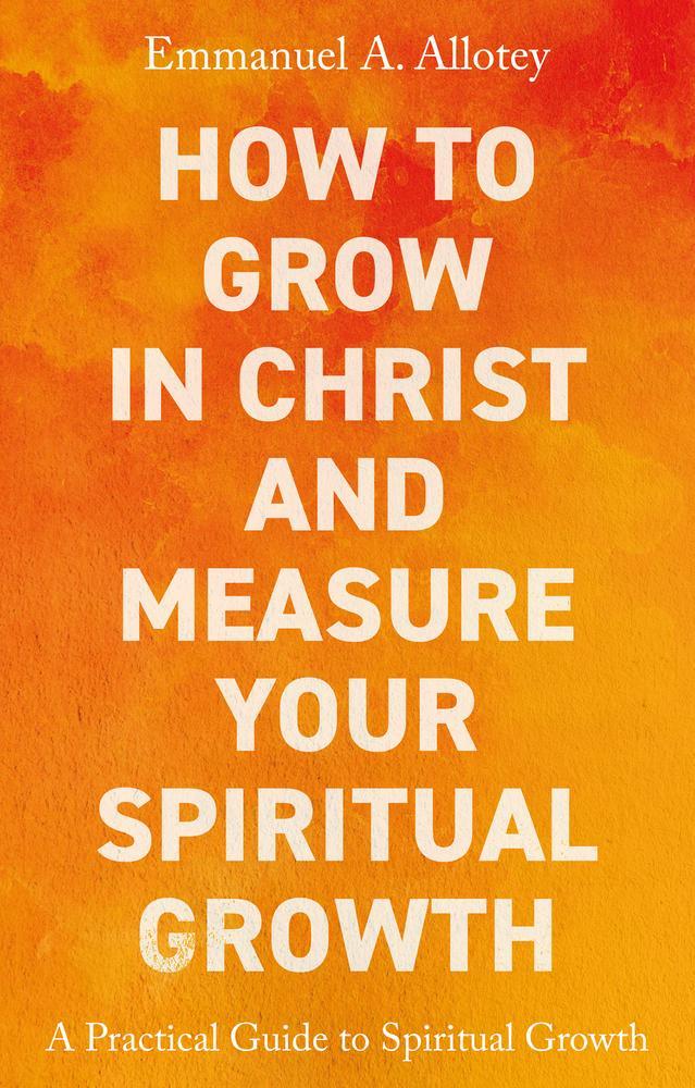 How to Grow In Christ and Measure Your Spiritual Growth