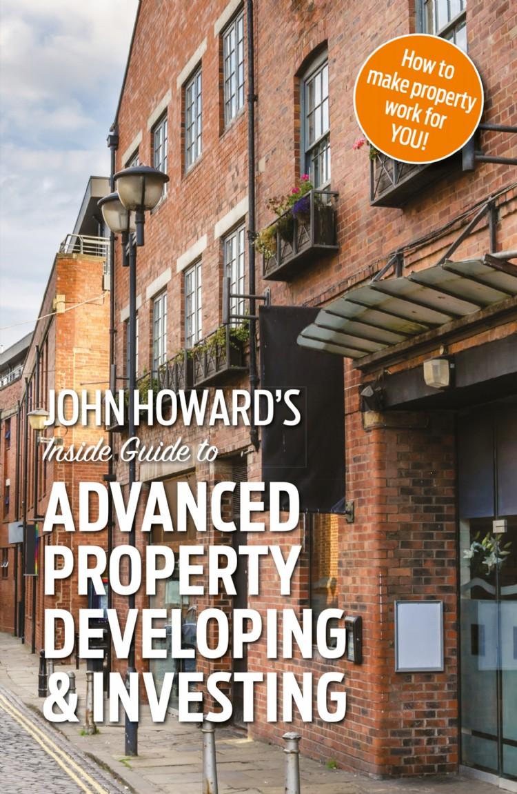 John Howard's Inside Guide to Advanced Property Developing & Investing